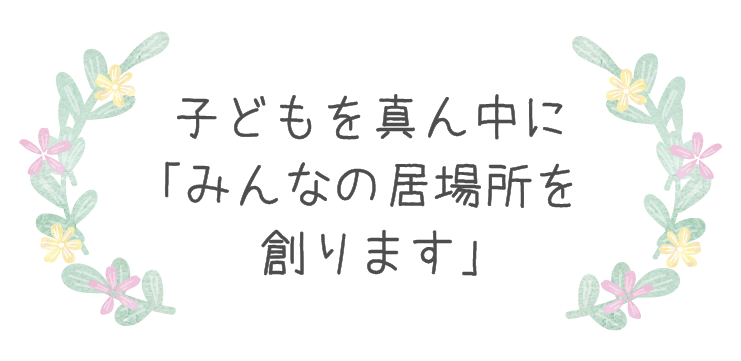 子どもを真ん中に 「みんなの居場所を創ります」